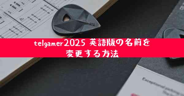 telgamer2025 英語版の名前を変更する方法
