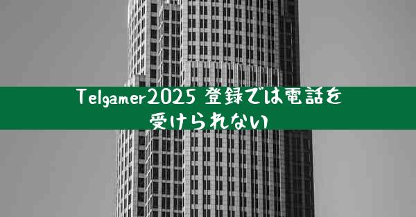 Telgamer2025 登録では電話を受けられない