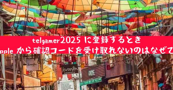 telgamer2025 に登録するときに Apple から確認コードを受け取れないのはなぜですか