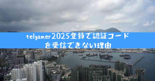 telgamer2025登録で認証コードを受信できない理由