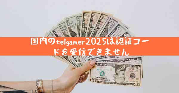 国内のtelgamer2025は認証コードを受信できません