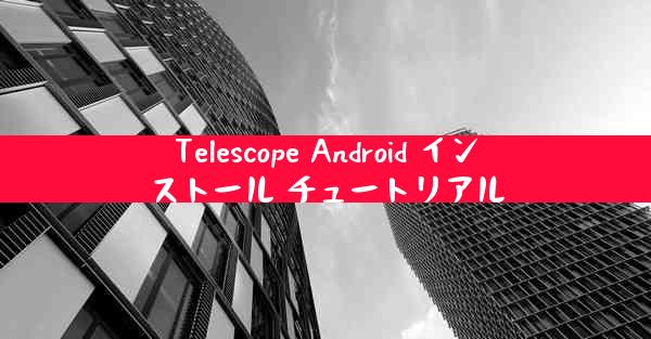 Telescope Android インストール チュートリアル