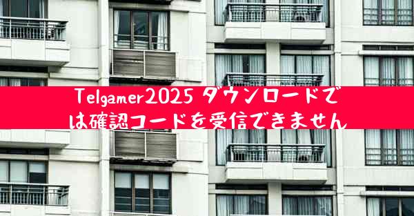 Telgamer2025 ダウンロードでは確認コードを受信できません