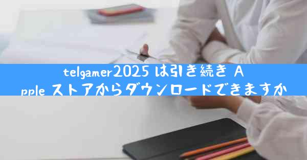 telgamer2025 は引き続き Apple ストアからダウンロードできますか
