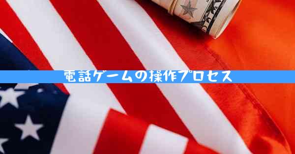 電話ゲームの操作プロセス