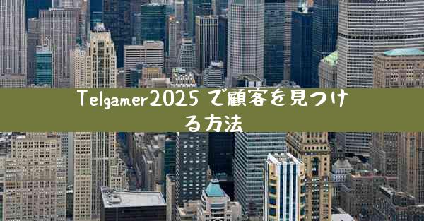 Telgamer2025 で顧客を見つける方法