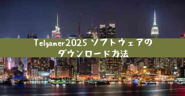 Telgamer2025 ソフトウェアのダウンロード方法