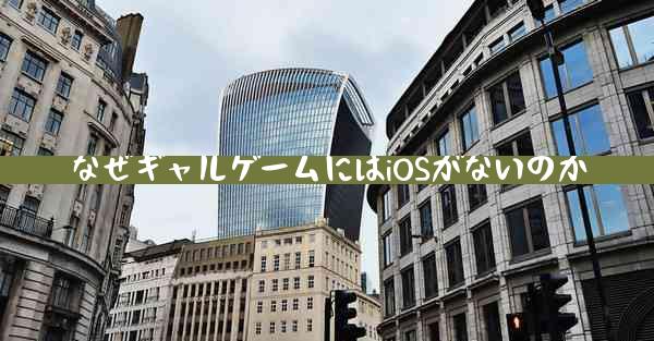 なぜギャルゲームにはiOSがないのか