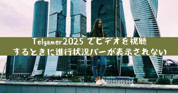 Telgamer2025 でビデオを視聴するときに進行状況バーが表示されない