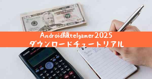 Android版telgamer2025ダウンロードチュートリアル