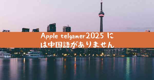 Apple telgamer2025 には中国語がありません