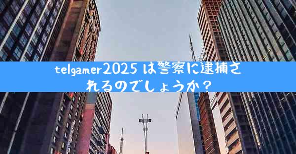 telgamer2025 は警察に逮捕されるのでしょうか？