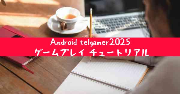 Android telgamer2025 ゲームプレイ チュートリアル