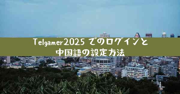 Telgamer2025 でのログインと中国語の設定方法
