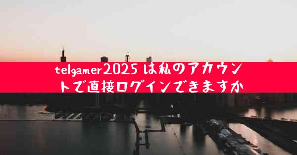 telgamer2025 は私のアカウントで直接ログインできますか