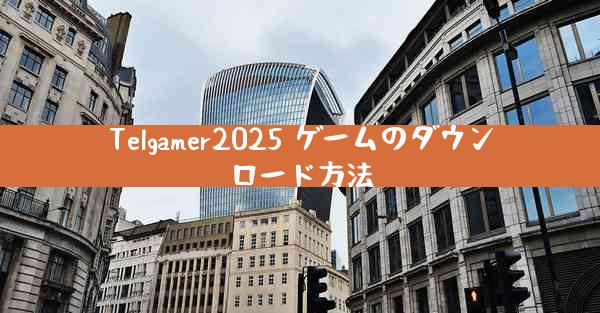 Telgamer2025 ゲームのダウンロード方法