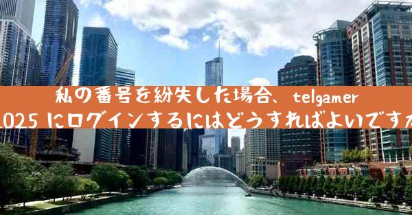 私の番号を紛失した場合、telgamer2025 にログインするにはどうすればよいですか