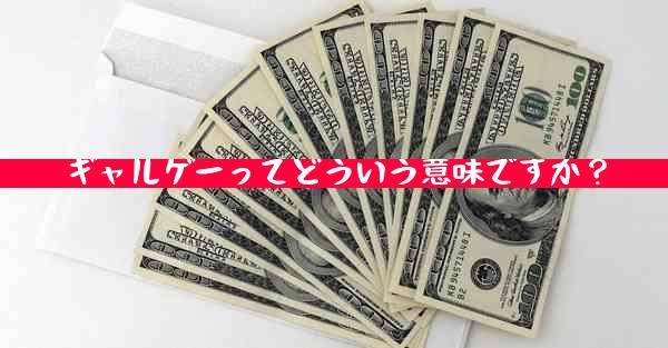 ギャルゲーってどういう意味ですか？