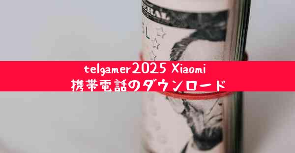 telgamer2025 Xiaomi 携帯電話のダウンロード