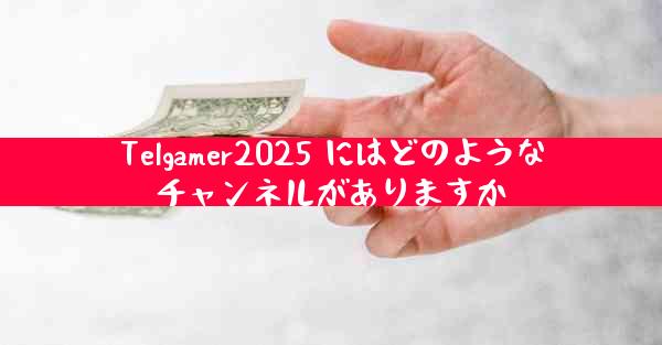 Telgamer2025 にはどのようなチャンネルがありますか