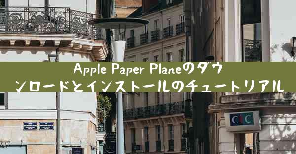 Apple Paper Planeのダウンロードとインストールのチュートリアル