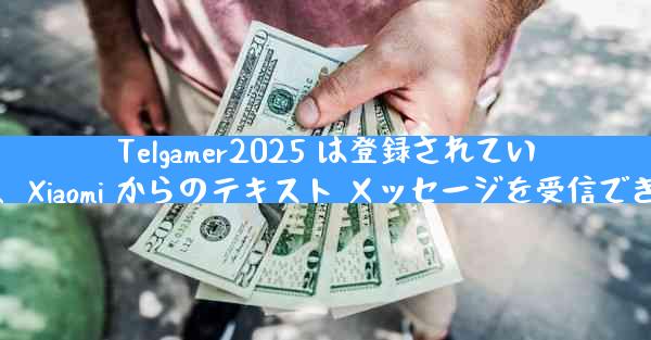 Telgamer2025 は登録されていますが、Xiaomi からのテキスト メッセージを受信できません